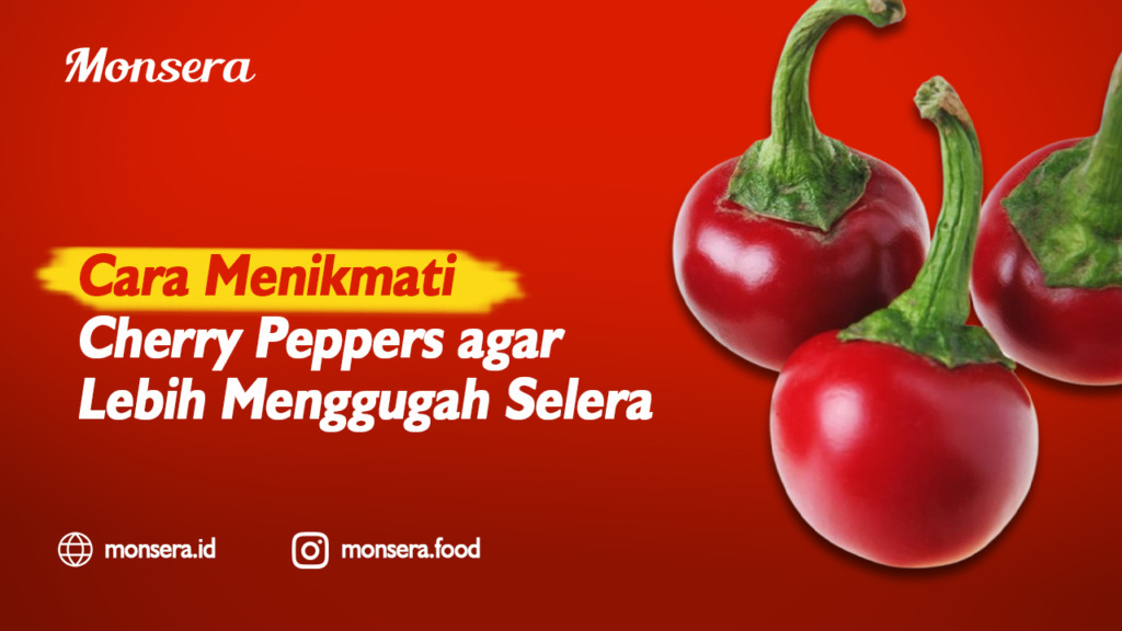 Cara Menikmati Cherry Peppers agar Lebih Menggugah Selera
